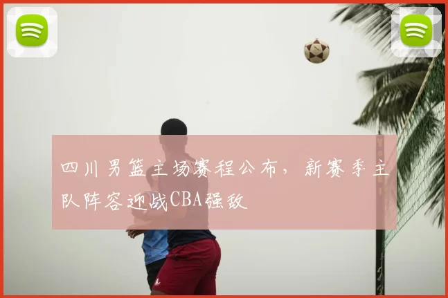 四川男篮主场赛程公布,新赛季主队阵容迎战CBA强敌