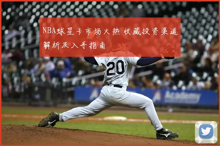 NBA球星卡市场火热 收藏投资渠道解析及入手指南