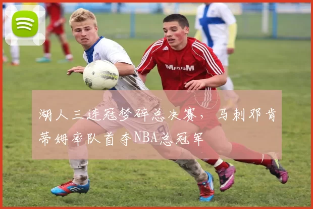 湖人三连冠梦碎总决赛，马刺邓肯蒂姆率队首夺NBA总冠军