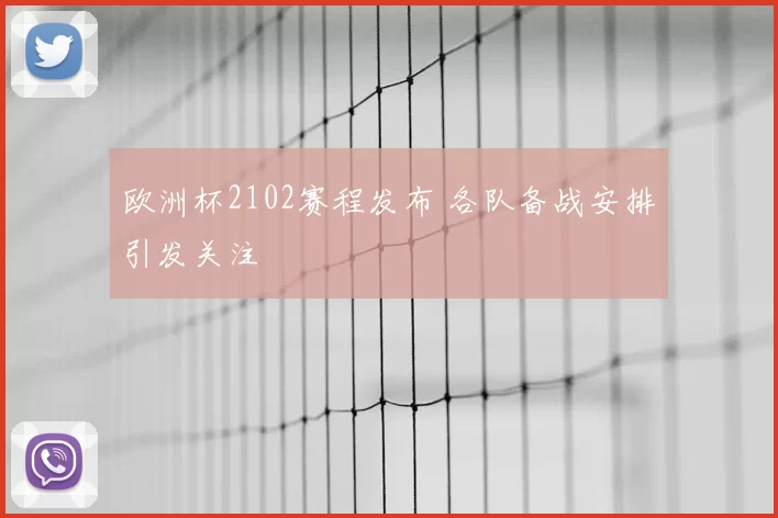 欧洲杯2102赛程发布 各队备战安排引发关注