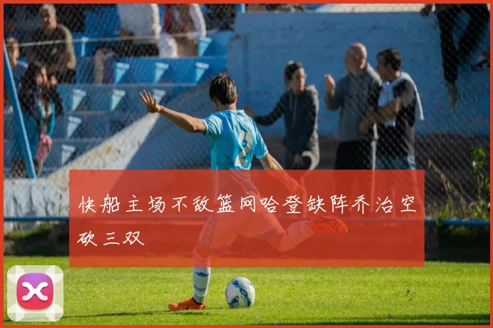 快船主场不敌篮网哈登缺阵乔治空砍三双