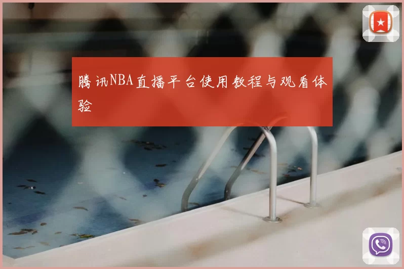 腾讯NBA直播平台使用教程与观看体验