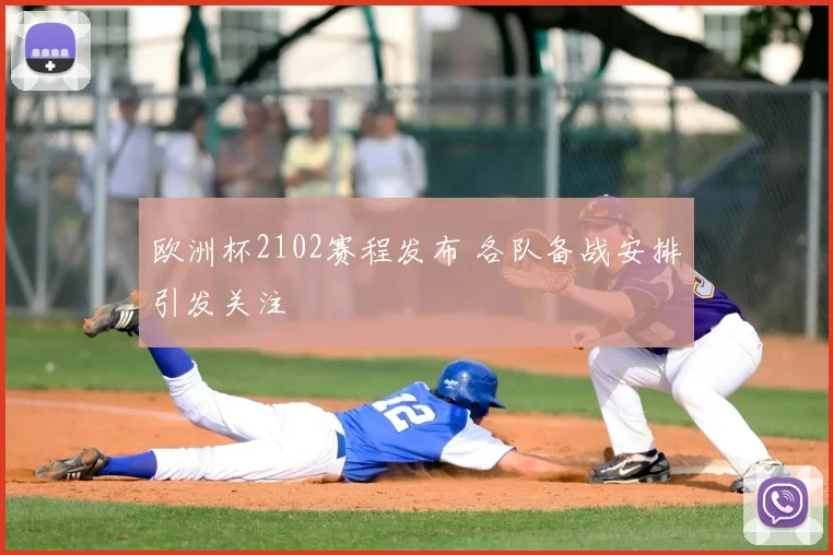欧洲杯2102赛程发布 各队备战安排引发关注
