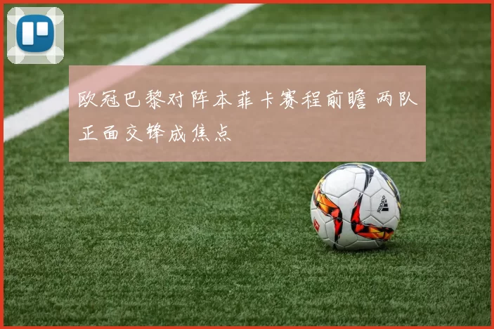 欧冠巴黎对阵本菲卡赛程前瞻 两队正面交锋成焦点