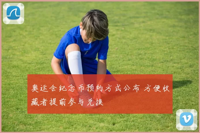 奥运会纪念币预约方式公布 方便收藏者提前参与兑换