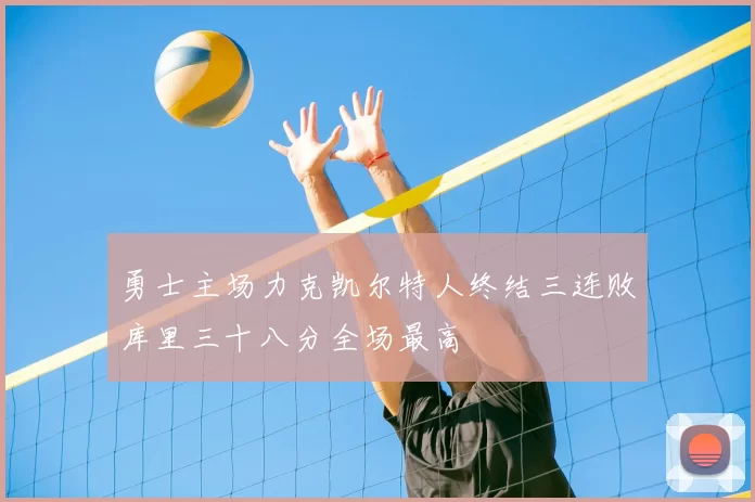 勇士主场力克凯尔特人终结三连败库里三十八分全场最高