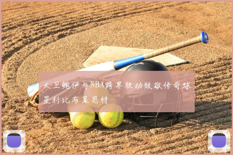 大卫鲍伊与NBA跨界联动致敬传奇球星科比布莱恩特