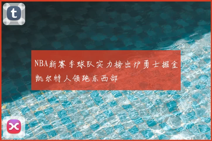 NBA新赛季球队实力榜出炉勇士掘金凯尔特人领跑东西部