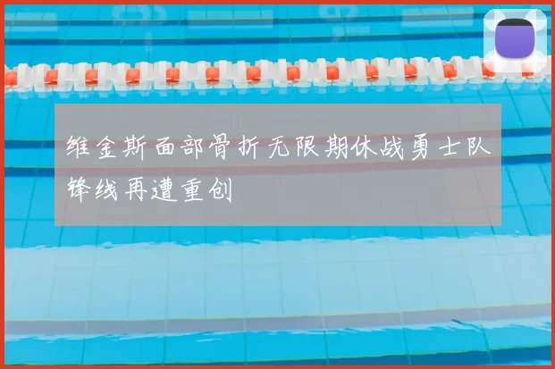 维金斯面部骨折无限期休战勇士队锋线再遭重创