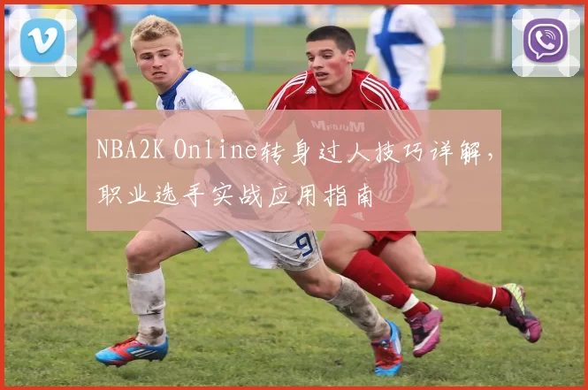 NBA2K Online转身过人技巧详解，职业选手实战应用指南