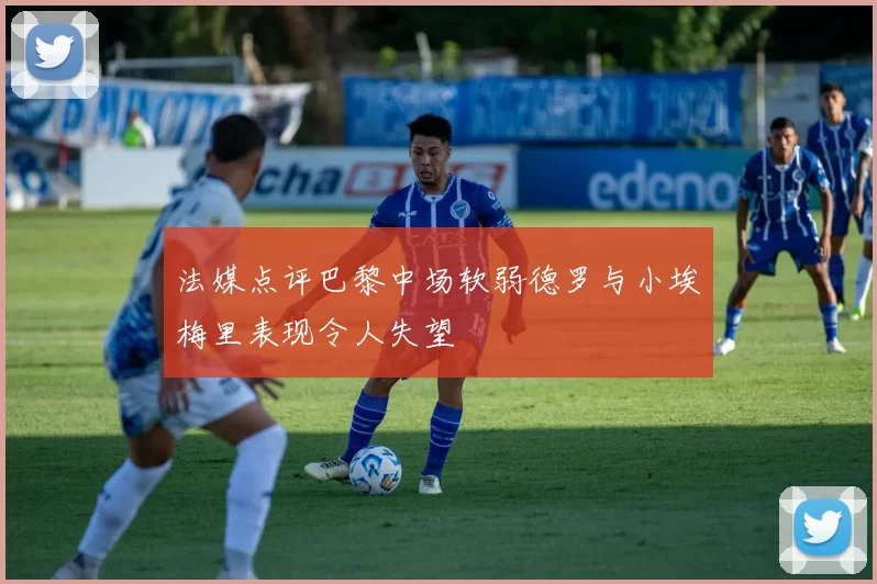 法媒点评巴黎中场软弱德罗与小埃梅里表现令人失望