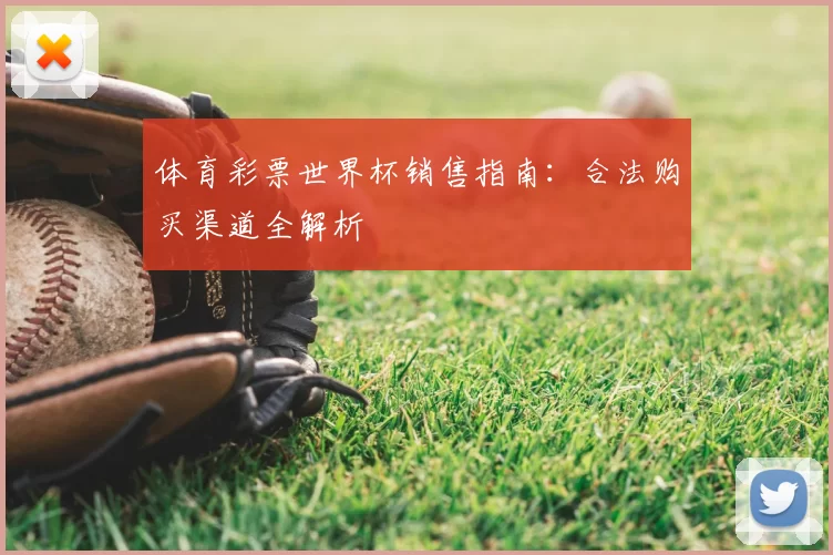 体育彩票世界杯销售指南:合法购买渠道全解析