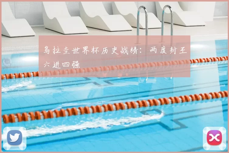 乌拉圭世界杯历史战绩：两度封王六进四强