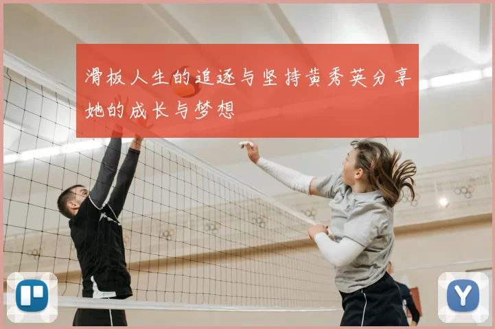 滑板人生的追逐与坚持黄秀英分享她的成长与梦想