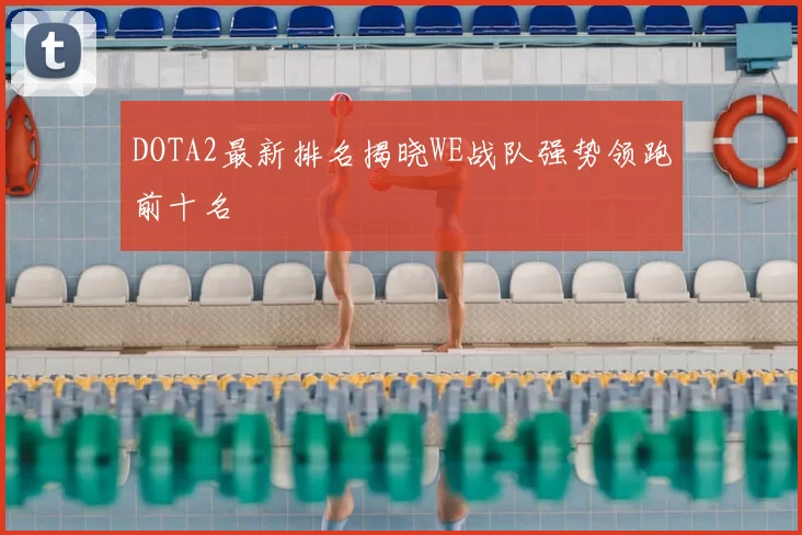 DOTA2最新排名揭晓WE战队强势领跑前十名