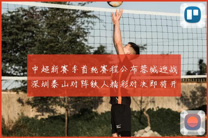 中超新赛季首轮赛程公布蓉城迎战深圳泰山对阵铁人精彩对决即将开启
