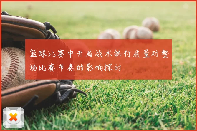 篮球比赛中开局战术执行质量对整场比赛节奏的影响探讨