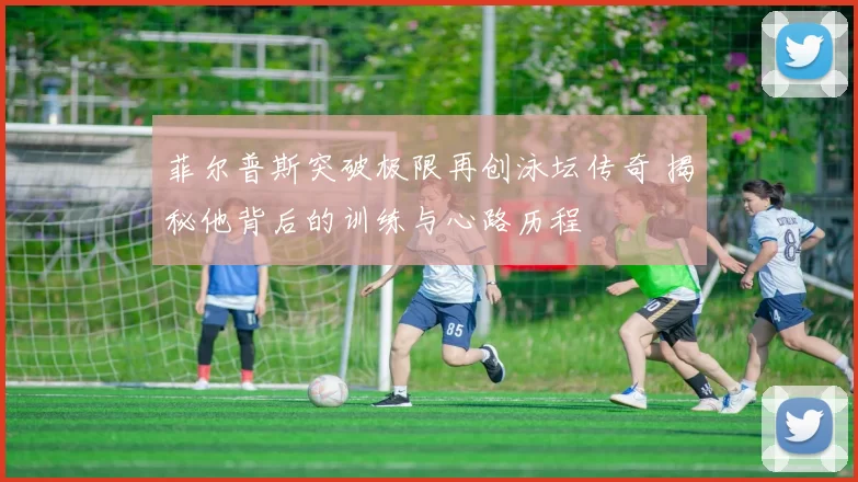 菲尔普斯突破极限再创泳坛传奇 揭秘他背后的训练与心路历程